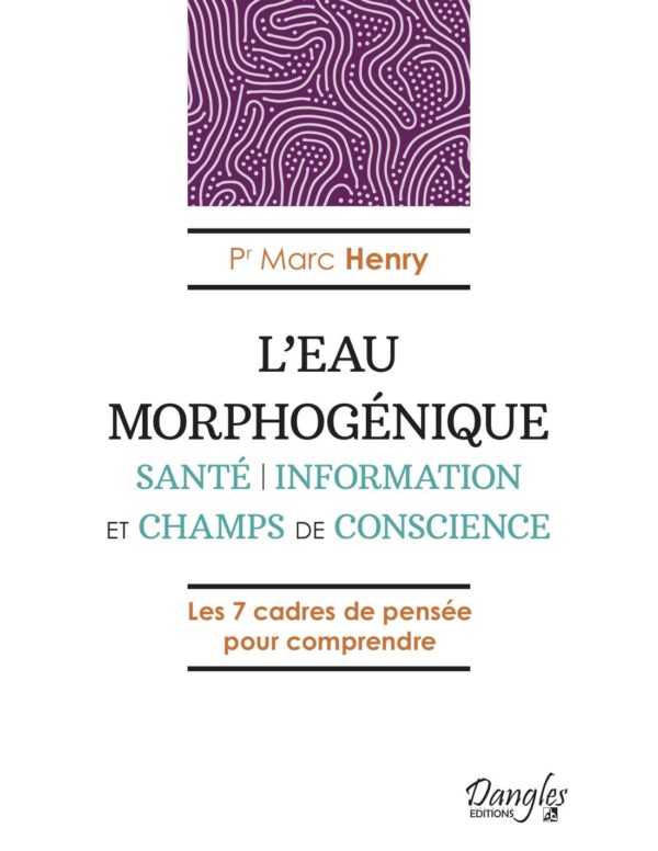 L'Eau morphogénique. Santé, information et champs de conscience. Marc Henry